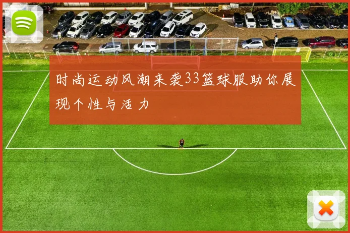 时尚运动风潮来袭33篮球服助你展现个性与活力